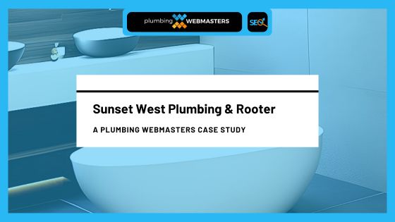 Case Study Sunset West Plumbing & Rooter